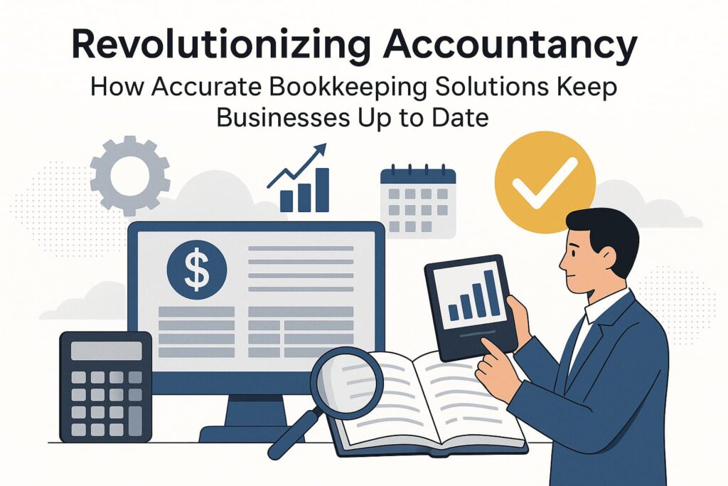 Revolutionizing Accountancy: How Accurate Bookkeeping Solutions Keep Businesses Up to Date